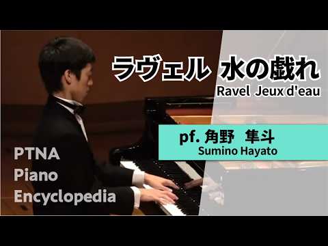 角野 隼斗／ラヴェル：水の戯れ（2018PTNA特級セミファイナル）Ravel - Jeux d&#039;eau