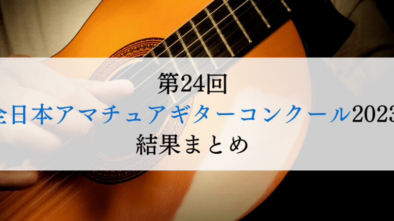 第24回全日本アマチュアギターコンクール2023　結果まとめ